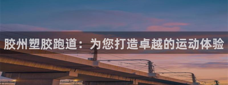 尊龙凯时旗舰厅官网：胶州塑胶跑道：为您打造卓越的运动