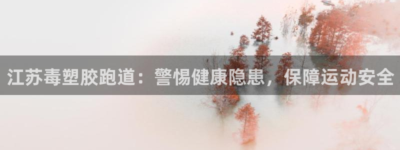 尊龙官网免费下载：江苏毒塑胶跑道：警惕健康隐患，保障运动安全