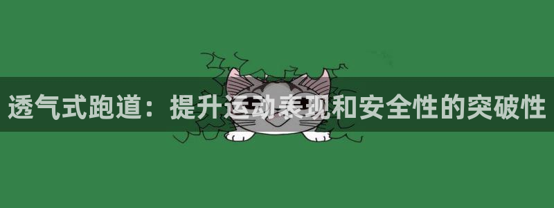 尊龙游戏官方网：透气式跑道：提升运动表现和安全性的突破性