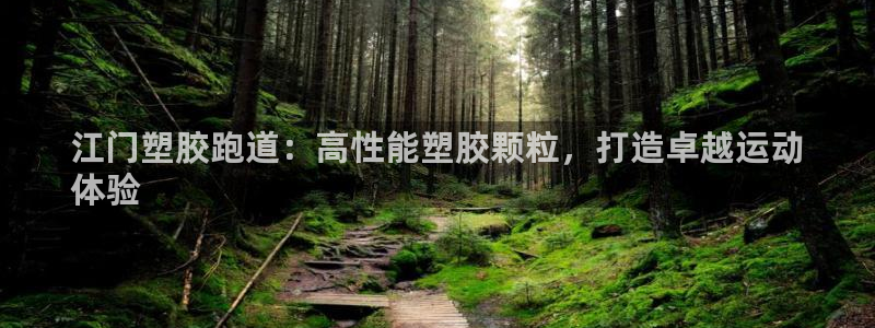 尊龙1003尊龙 - 百度：江门塑胶跑道：高性能塑胶