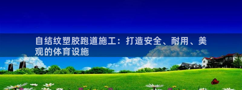 尊龙凯时用户名m：自结纹塑胶跑道施工：打造安全、耐用、美
观的体育设施